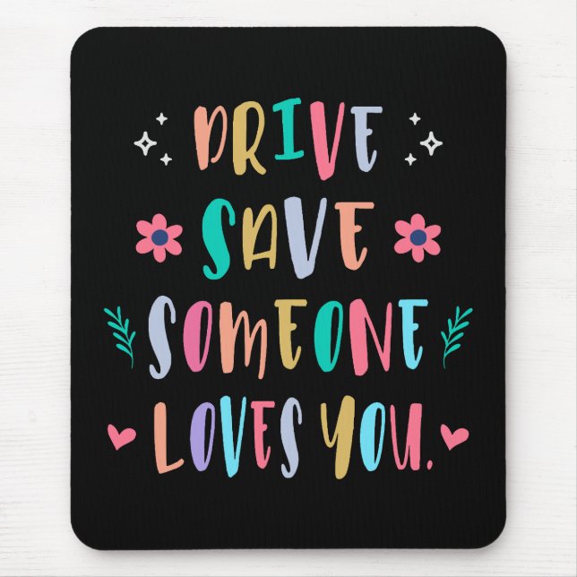 Drive safe someone loves you mouse pad (Front)