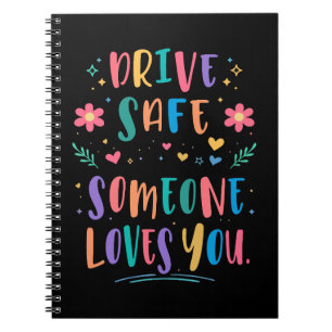 Drive safe someone loves you notebook