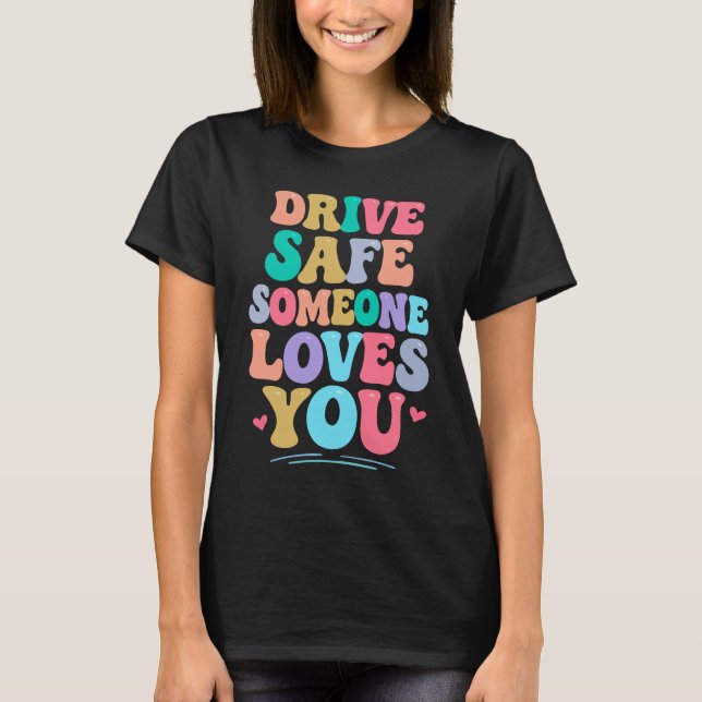 Drive safe someone loves you T-Shirt (Front)