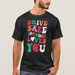 Drive Safe Someone Loves You Trendy Smile Saying O T-Shirt