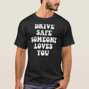 Drive Safe Someone Loves You Words On Back Aesthet T-Shirt