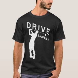 Drive Safely - Funny Golfer Quote - Golfing T-Shirt
