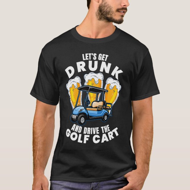 Drive The Golf Cart  Golfing Player Golfer Graphic T-Shirt (Front)