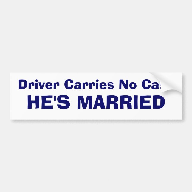 Driver Carries No Cash - HE'S MARRIED Bumper Sticker (Front)