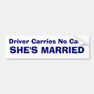 Driver Carries No Cash - SHE'S MARRIED Bumper Sticker