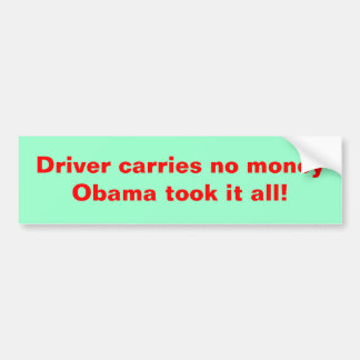 Driver carries no money obama took it all! bumper sticker
