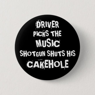 Driver picks the music shotgun shuts his cakehole 2 inch round button