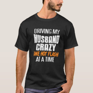 Driving Husband Crazy One Hot Flash At A Time Pres T-Shirt
