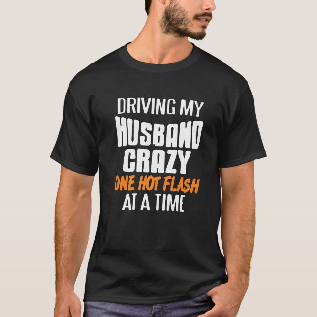 Driving Husband Crazy One Hot Flash At A Time Pres T-Shirt (Front)