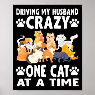 Driving my husband crazy one cat time cat owner poster