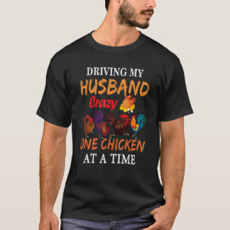 Driving My Husband Crazy One Chicken At A Time For T-Shirt