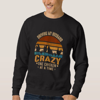 Driving My Husband Crazy One Chicken At A Time Sweatshirt