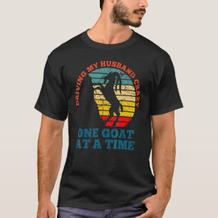 Driving my husband crazy one goat at a time goat f T-Shirt