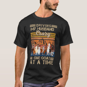 Driving My Husband Crazy One Goat At A Times Farme T-Shirt