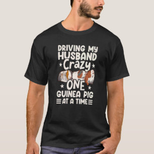 Driving My Husband Crazy One Guinea Pig At A Time T-Shirt