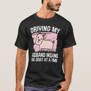 Driving My Husband Insane One Goat At A Time  1 T-Shirt
