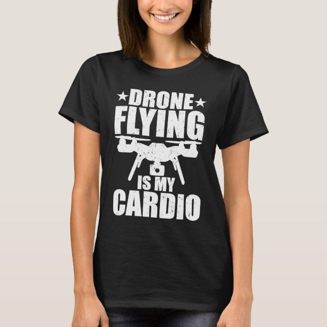 Drone Flying Is My Cardio Drone Pilot Quadcopter F T-Shirt (Front)
