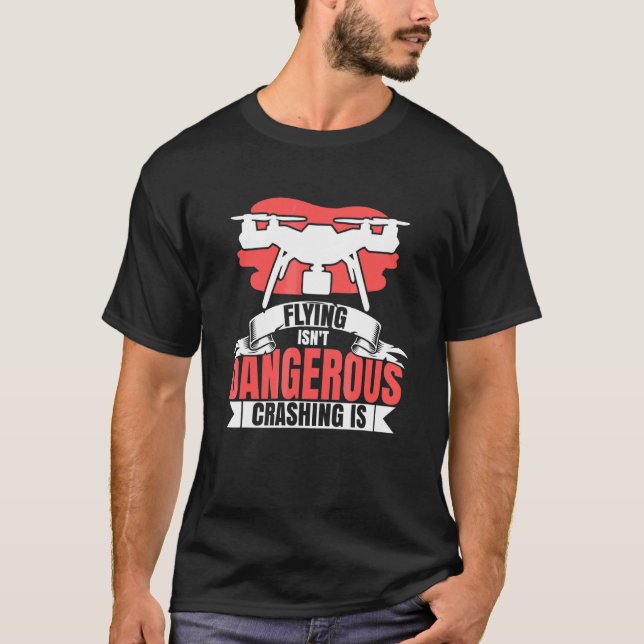Drone Flying Isnt Dangerous Quadcopter Pilot T-Shirt (Front)