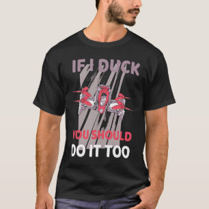 Drone If I ducke should you do it too T-Shirt