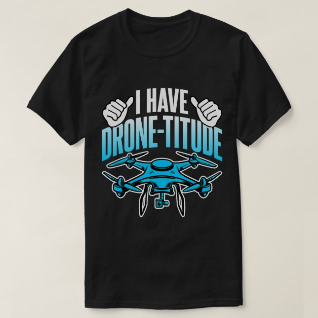 Drone Lover I Have DroneTitude Funny Drone Pilot T-Shirt (Design Front)