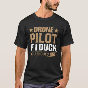 Drone Pilot Enthusiasts Wings If I Duck you Should T-Shirt