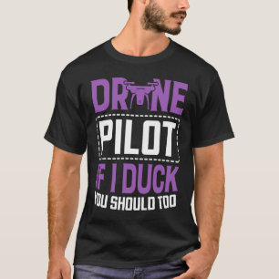 Drone Pilot Enthusiasts Wings If I Duck you Should T-Shirt