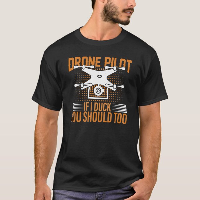 Drone Pilot If I Duck You Should Too I Drone T-Shirt (Front)