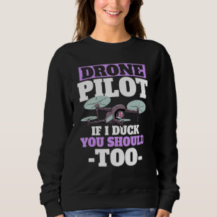 Drone Pilot If I Duck You Should Too Rc Quadcopter Sweatshirt