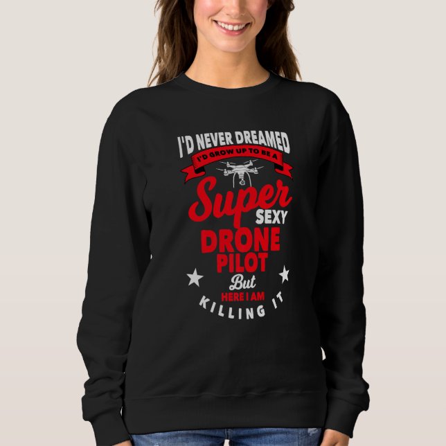 Drone Pilot Saying Quadcopter Flying Sweatshirt (Front)