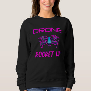 Drone Rocket Up Quadcopter Drones Drone Pilot Uav Sweatshirt