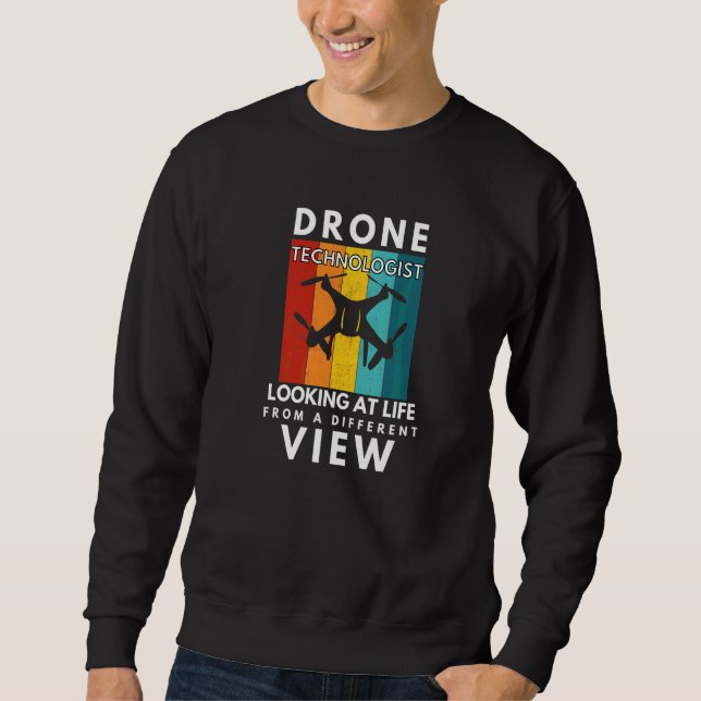 Drone Technologist Looking At Life From A Differen Sweatshirt (Front)