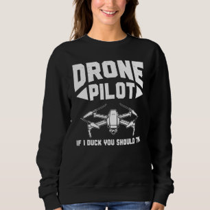 Drones Drone Pilot If I Duck You Should Too Drone Sweatshirt