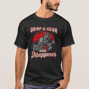 Drop A Gear And Disappear Biker Motorcycle Rider P T-Shirt