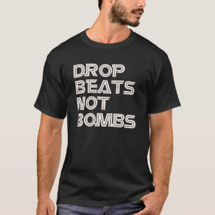 Drop Beats Not Bombs Shirt