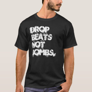 Drop Beats Not Bombs. T-Shirt