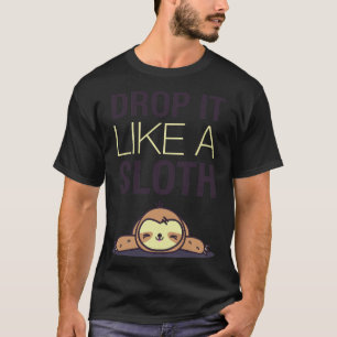 Drop It Like A Sloth Funny Sloth T-Shirt