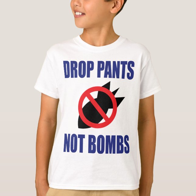 Drop Pants Not Bombs - Funny Anti War Slogan T-Shirt (Front)