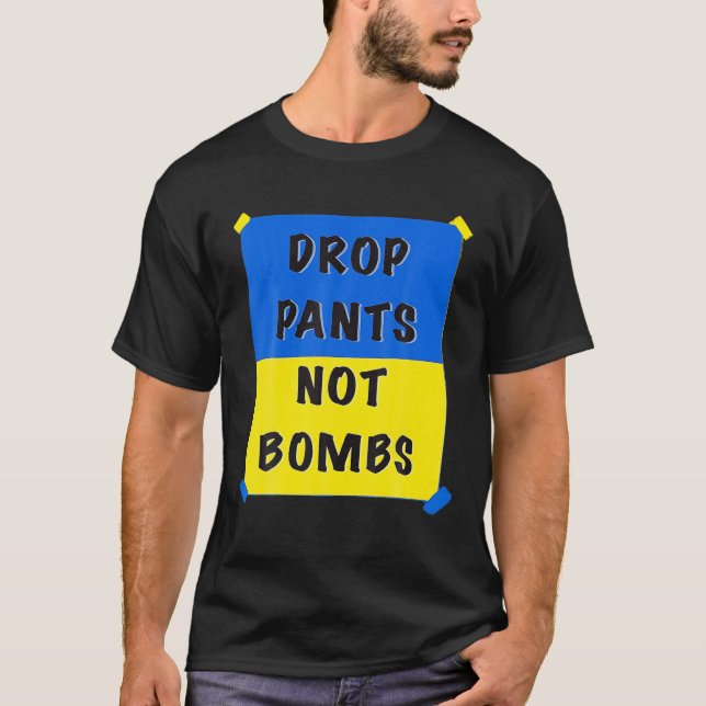 Drop Pants Not Bombs Sarcastic Kiev Funny Support T-Shirt (Front)