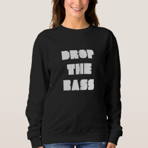 Drop The Bass - Edm Dubstep Dance Music Party Fun Sweatshirt