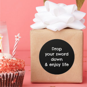 Drop Your Sword Down & Enjoy Life Classic Round Sticker