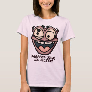 Dropped jaw, no filter! Funny T-Shirt