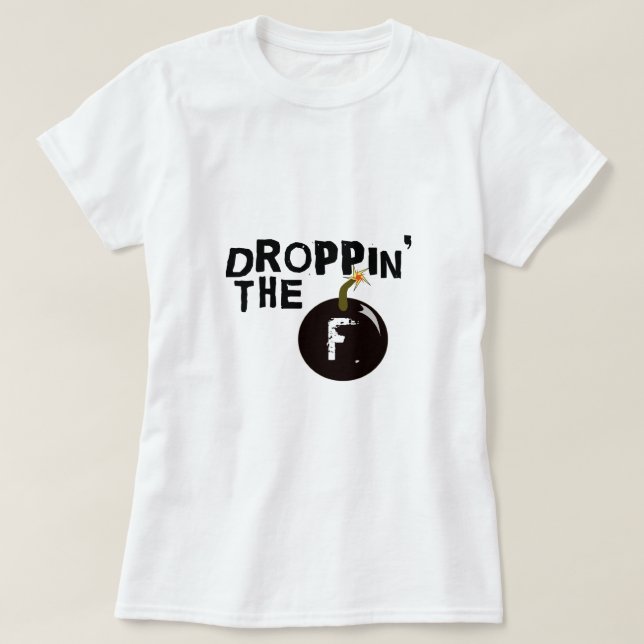 Droppin' The F Bomb T-Shirt (Design Front)