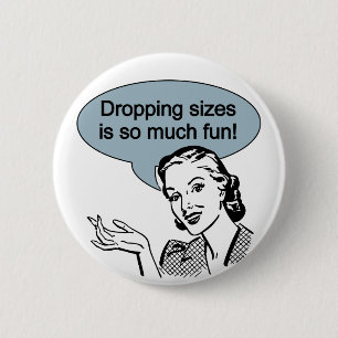 Dropping Sizes is So Much Fun 2 Inch Round Button