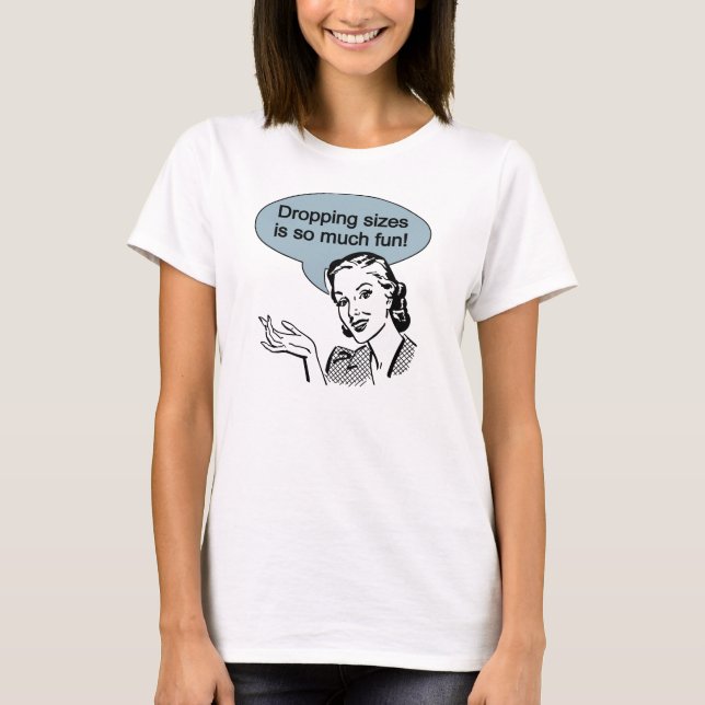 Dropping Sizes is So Much Fun T-Shirt (Front)