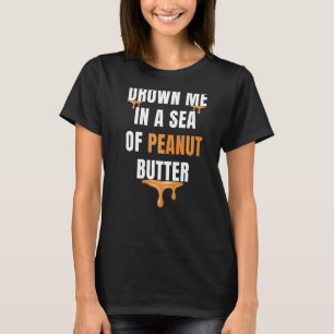 Drown Me In A Sea Of Peanut Butter Jelly Food Gra T-Shirt