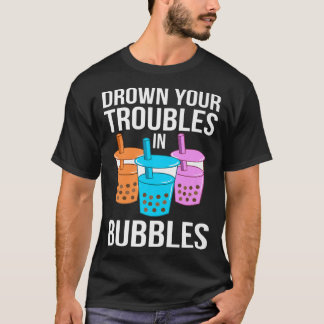 Drown Your Troubles In Bubbles Boba Kawaii Tea Gra T-Shirt