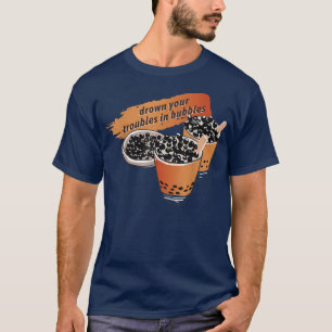 Drown Your Troubles In Bubbles Bubble Tea T-Shirt