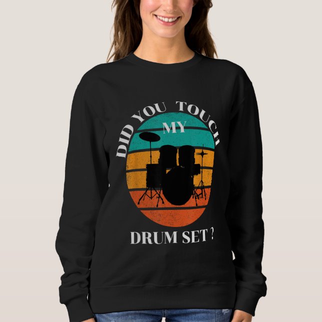 Drummer  Did You Touch My Drum Set Percussion Drum Sweatshirt (Front)