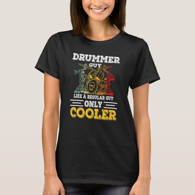 Drummer Guy Like A Regular Guy Only Cooler T-Shirt (Front)