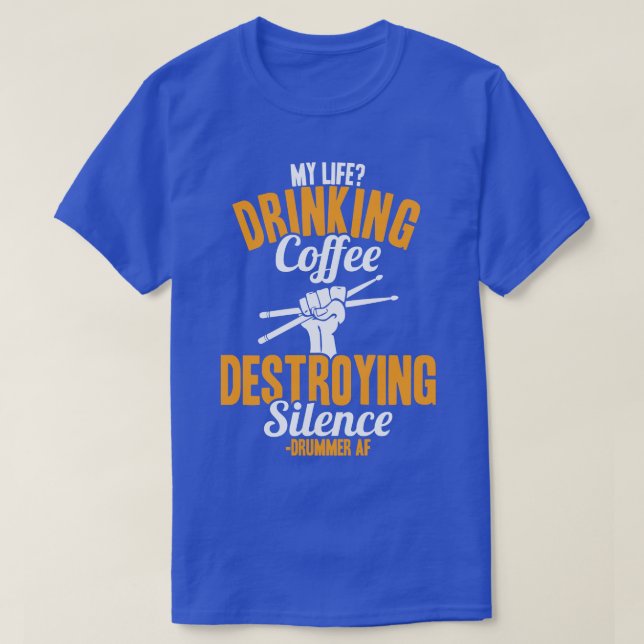 Drummer My Life Drinking Coffee Destroying Silence T-Shirt (Design Front)